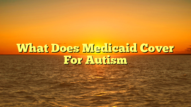 What Does Medicaid Cover For Autism