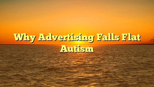 Why Advertising Falls Flat Autism