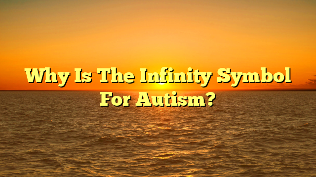 Why Is The Infinity Symbol For Autism?